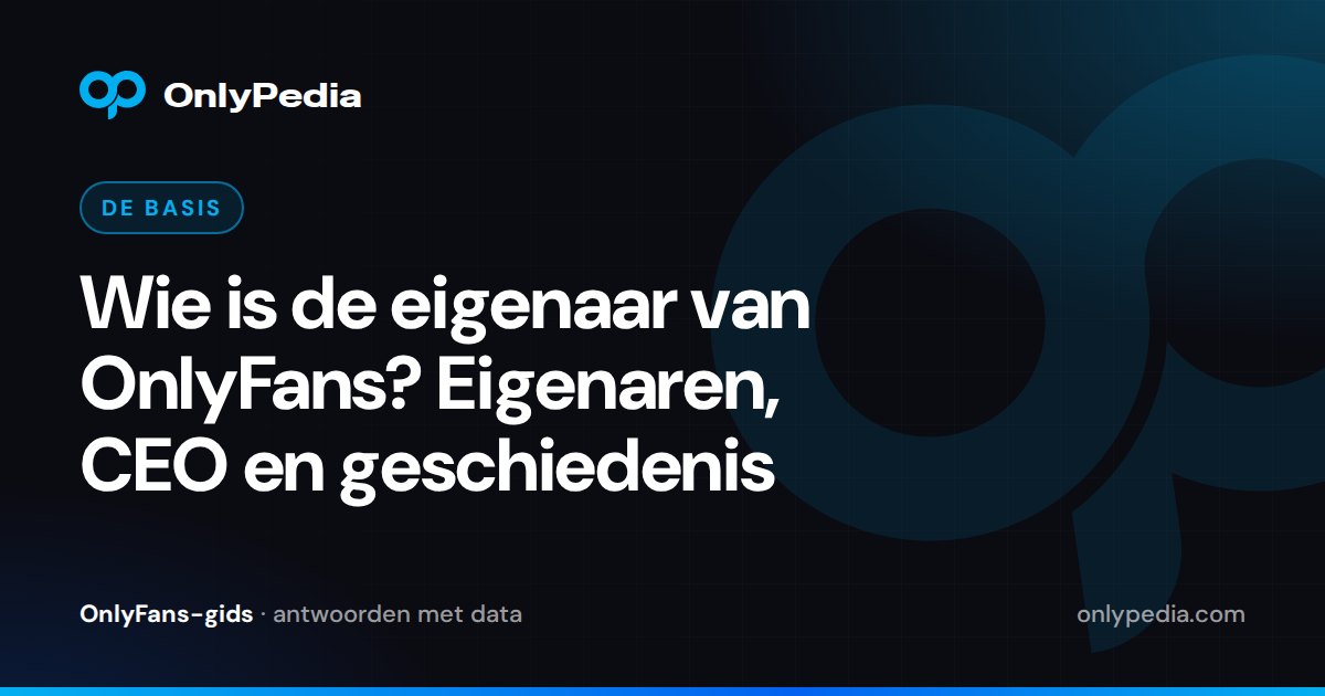 Wie is de eigenaar van OnlyFans? Eigenaren, CEO en geschiedenis — OnlyPedia-gids