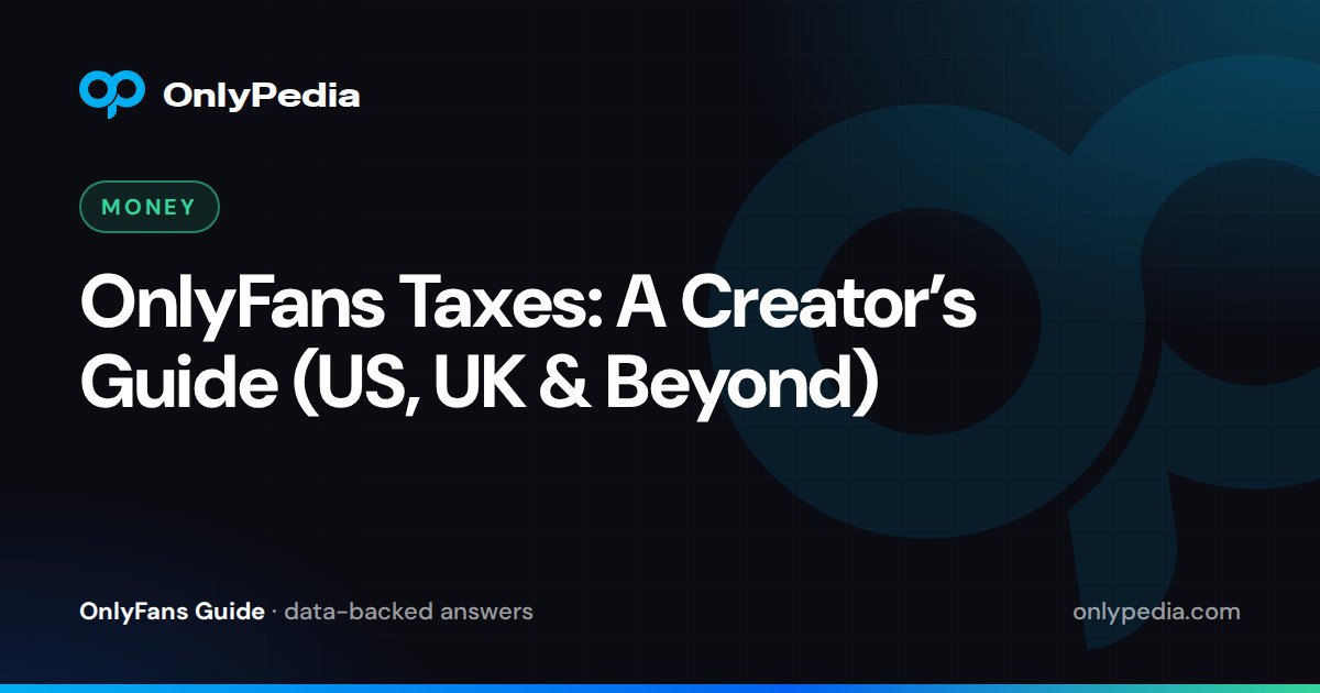 OnlyFans Taxes: A Creator’s Guide (US, UK & Beyond) — OnlyPedia guide