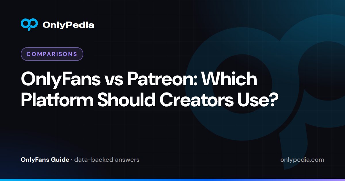 OnlyFans vs Patreon: Which Platform Should Creators Use? — OnlyPedia guide