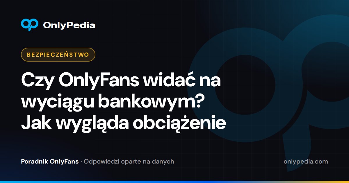Czy OnlyFans widać na wyciągu bankowym? Jak wygląda obciążenie — Poradnik OnlyPedii