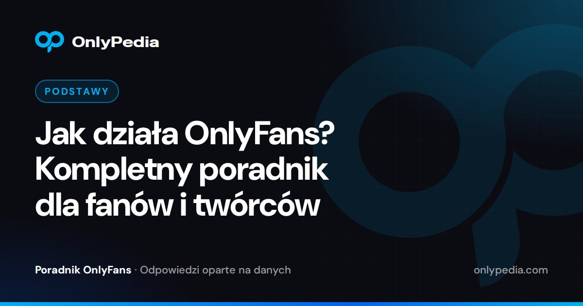 Jak działa OnlyFans? Kompletny poradnik dla fanów i twórców — Poradnik OnlyPedii