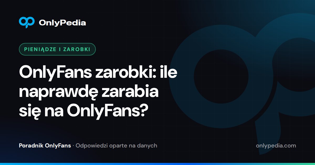 OnlyFans zarobki: ile naprawdę zarabia się na OnlyFans? — Poradnik OnlyPedii