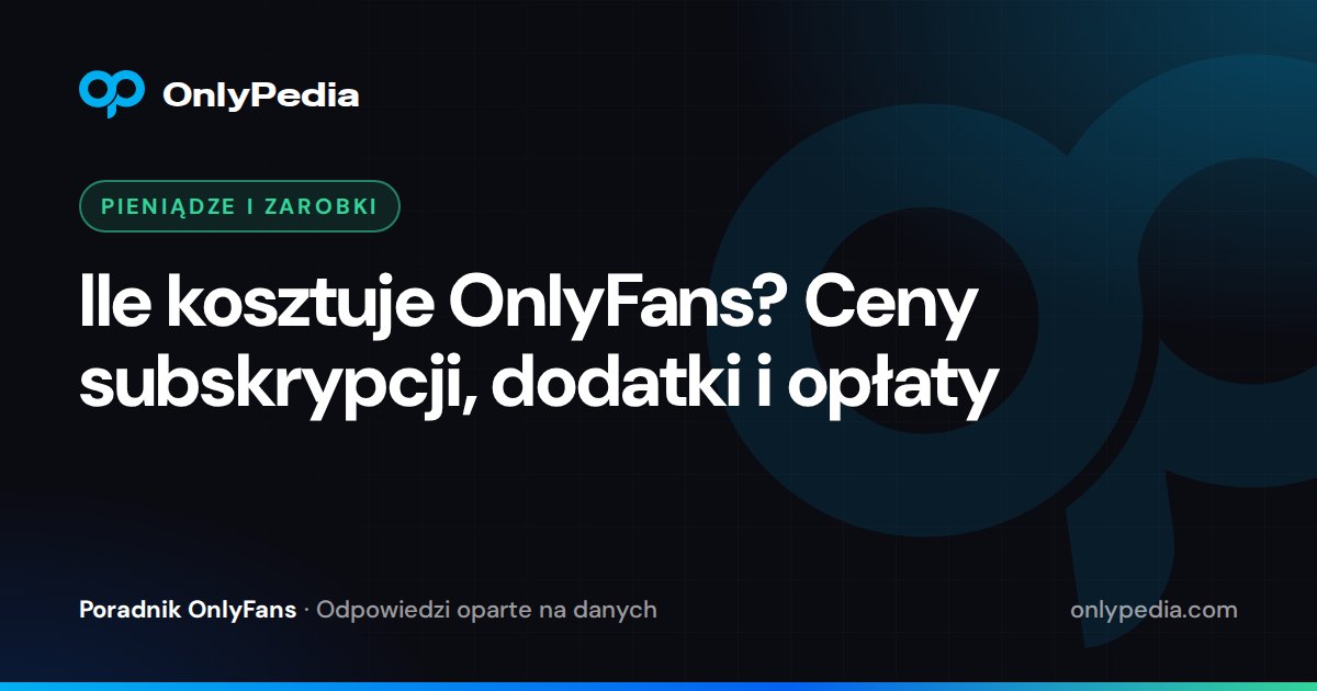Ile kosztuje OnlyFans? Ceny subskrypcji, dodatki i opłaty — Poradnik OnlyPedii