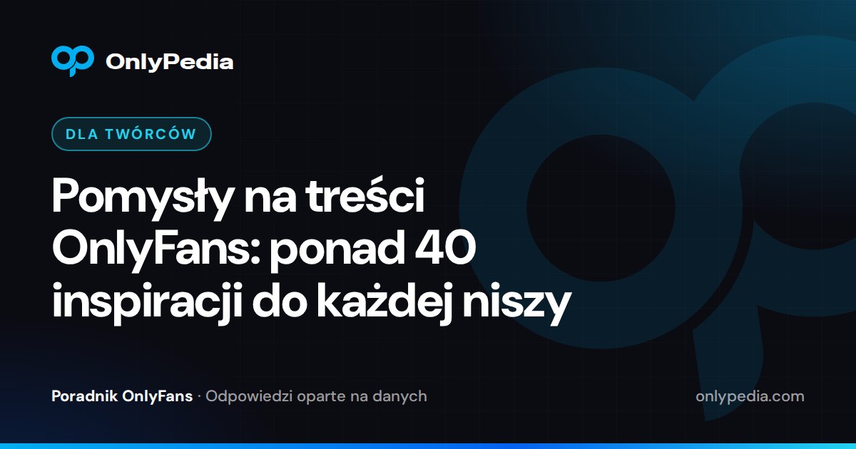 Pomysły na treści OnlyFans: ponad 40 inspiracji do każdej niszy — Poradnik OnlyPedii