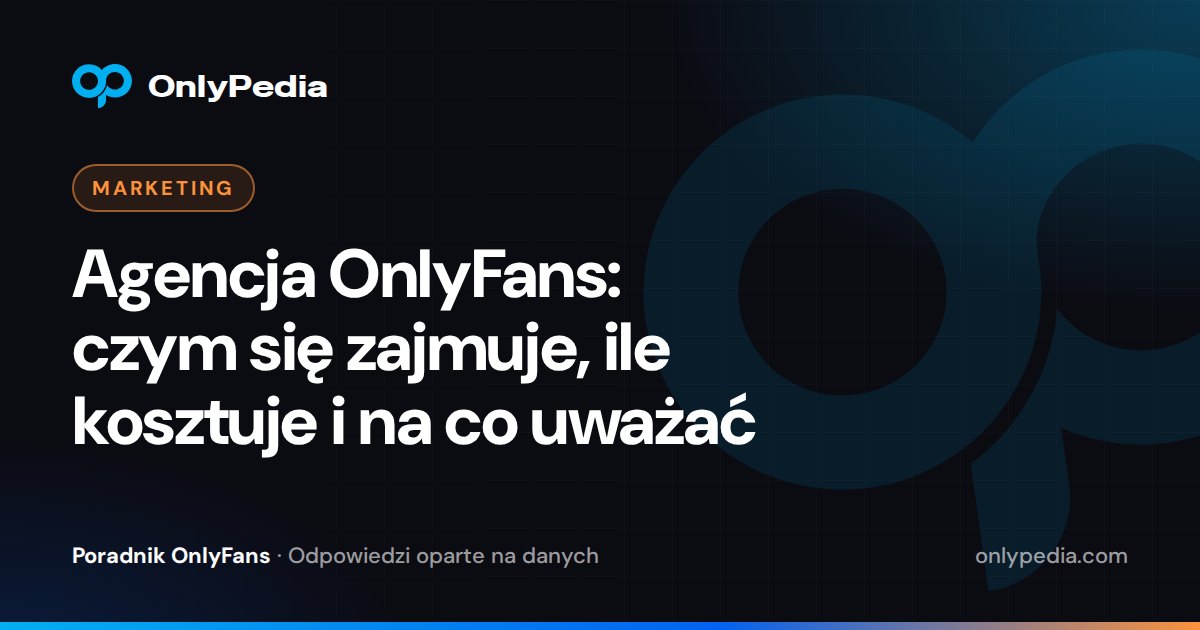 Agencja OnlyFans: czym się zajmuje, ile kosztuje i na co uważać — Poradnik OnlyPedii