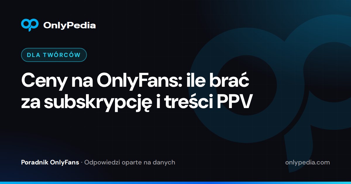 Ceny na OnlyFans: ile brać za subskrypcję i treści PPV — Poradnik OnlyPedii