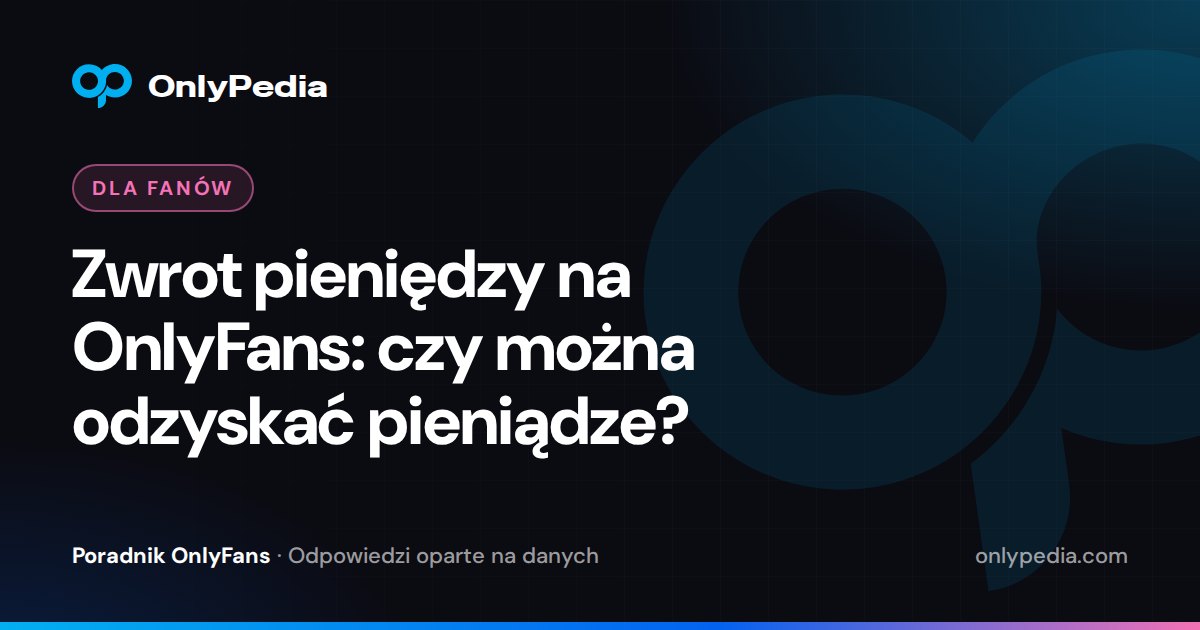 Zwrot pieniędzy na OnlyFans: czy można odzyskać pieniądze? — Poradnik OnlyPedii