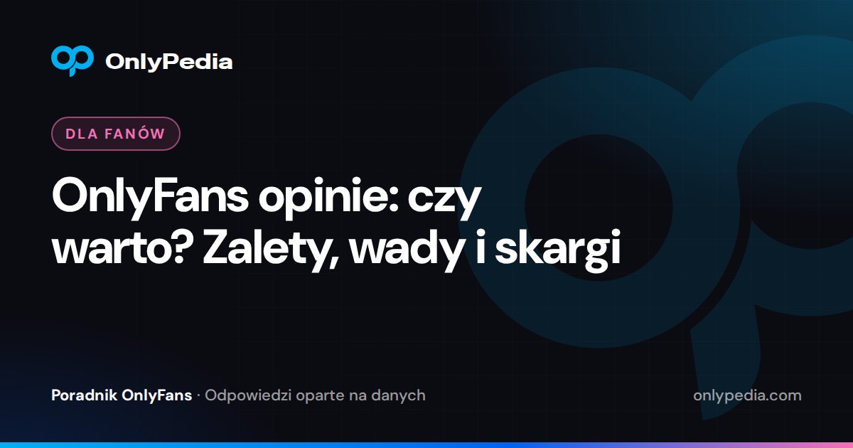OnlyFans opinie: czy warto? Zalety, wady i skargi — Poradnik OnlyPedii