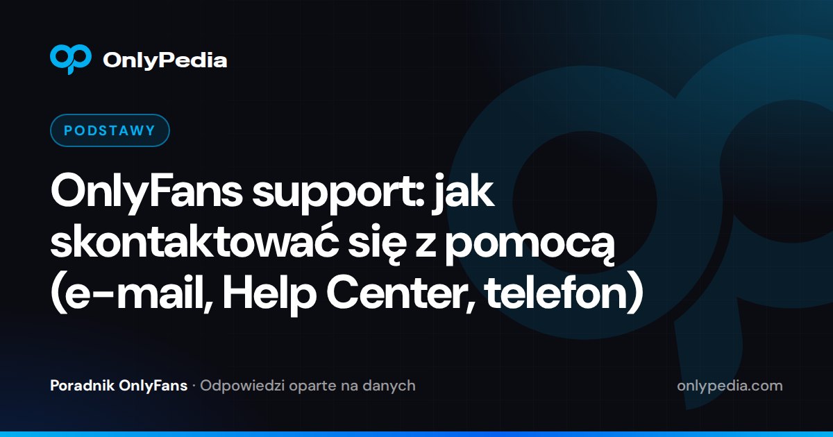 OnlyFans support: jak skontaktować się z pomocą (e-mail, Help Center, telefon) — Poradnik OnlyPedii