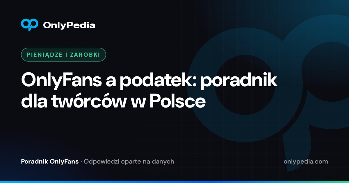 OnlyFans a podatek: poradnik dla twórców w Polsce — Poradnik OnlyPedii