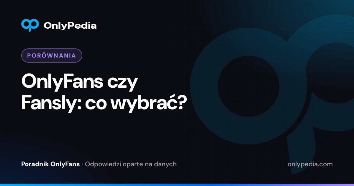 OnlyFans czy Fansly: co wybrać? — Poradnik OnlyPedii