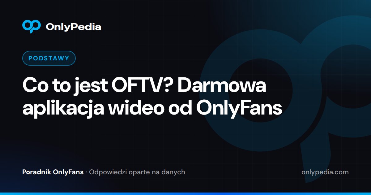 Co to jest OFTV? Darmowa aplikacja wideo od OnlyFans — Poradnik OnlyPedii