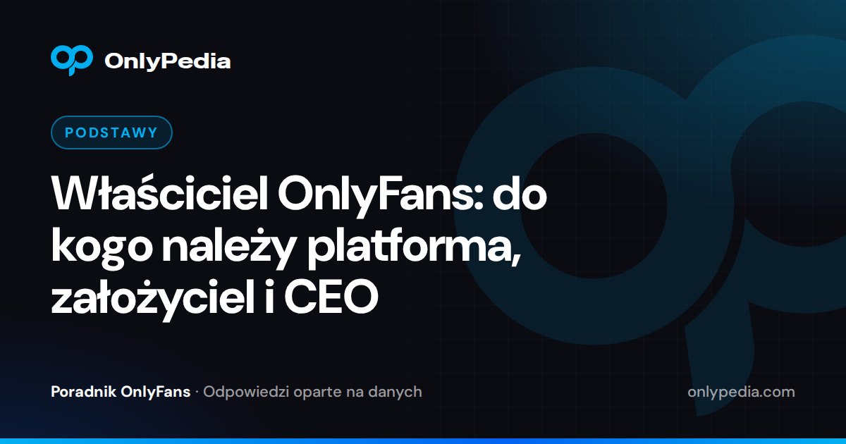 Właściciel OnlyFans: do kogo należy platforma, założyciel i CEO — Poradnik OnlyPedii