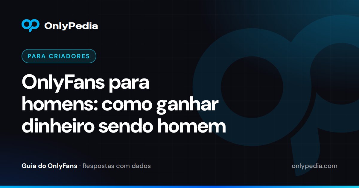 OnlyFans para homens: como ganhar dinheiro sendo homem — Guia do OnlyPedia