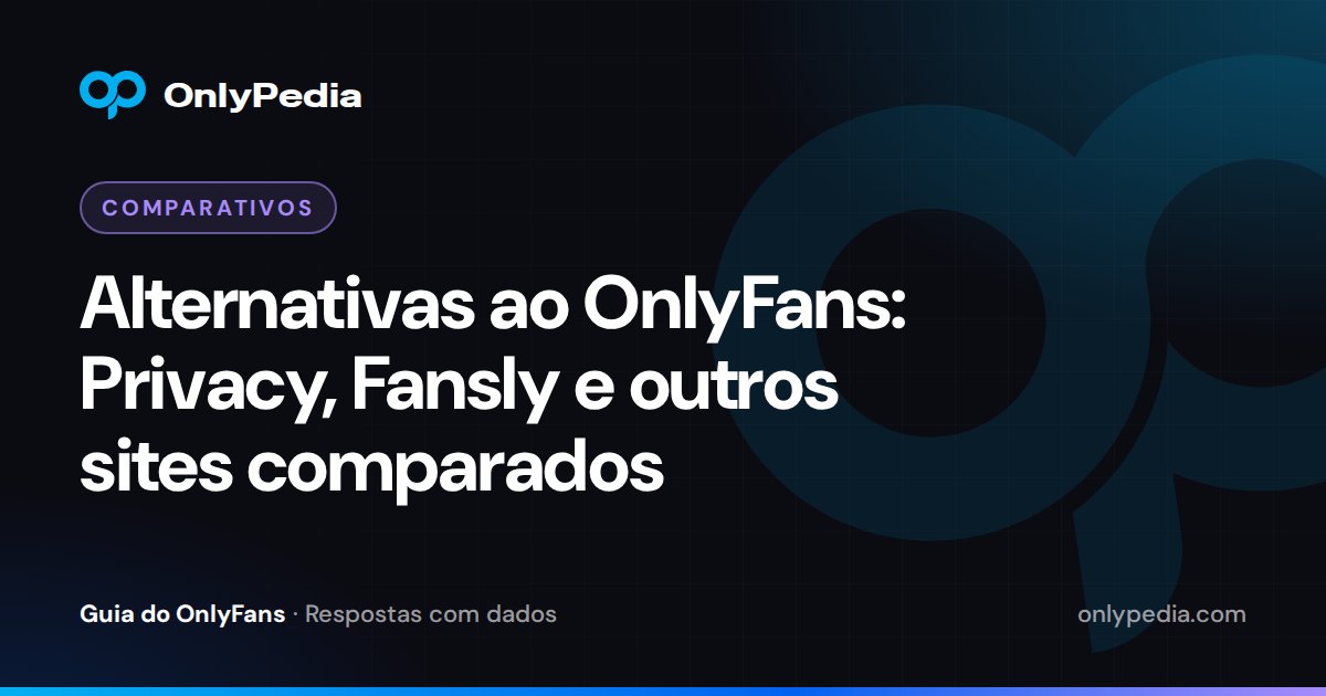 Alternativas ao OnlyFans: Privacy, Fansly e outros sites comparados — Guia do OnlyPedia
