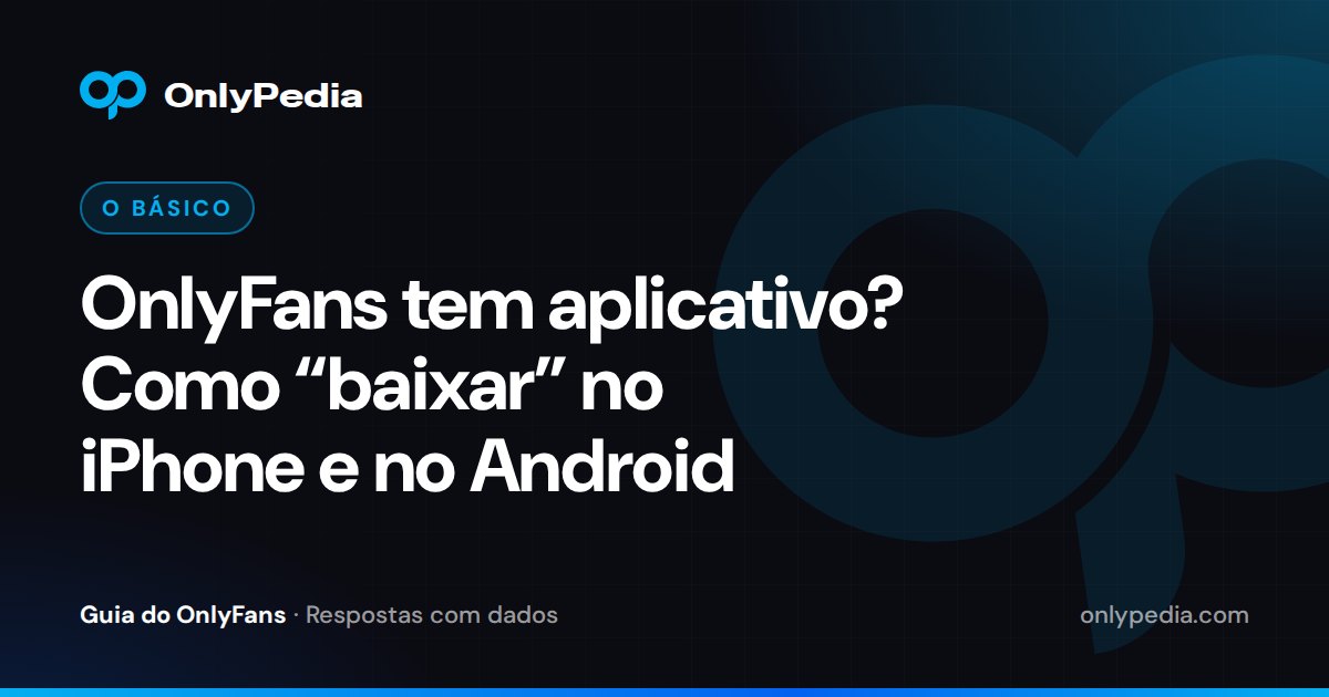OnlyFans tem aplicativo? Como “baixar” no iPhone e no Android — Guia do OnlyPedia