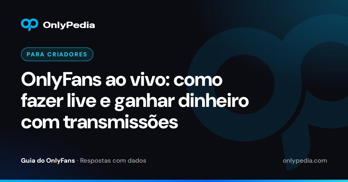 OnlyFans ao vivo: como fazer live e ganhar dinheiro com transmissões — Guia do OnlyPedia