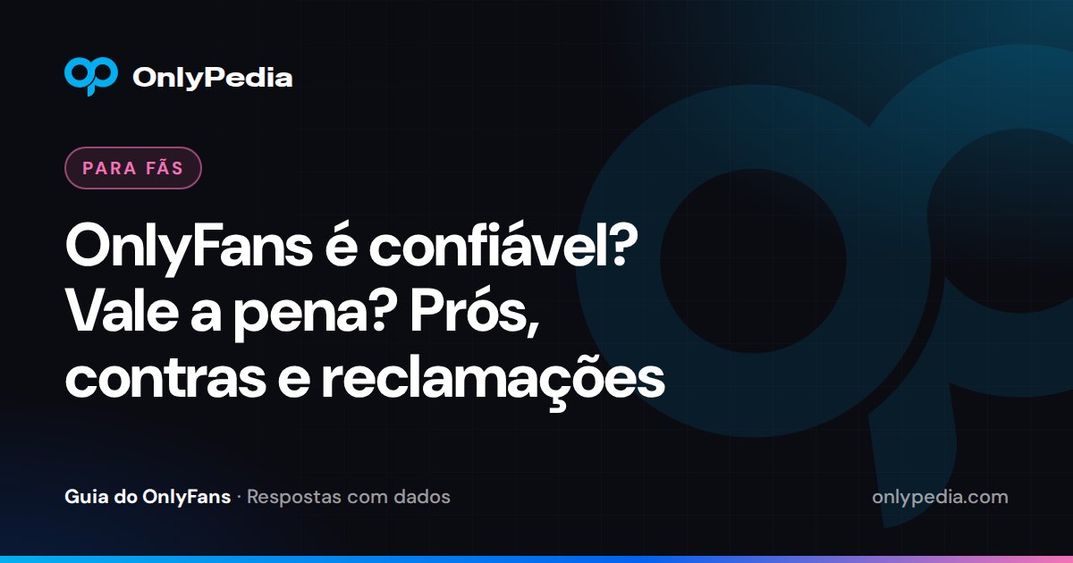 OnlyFans é confiável? Vale a pena? Prós, contras e reclamações — Guia do OnlyPedia