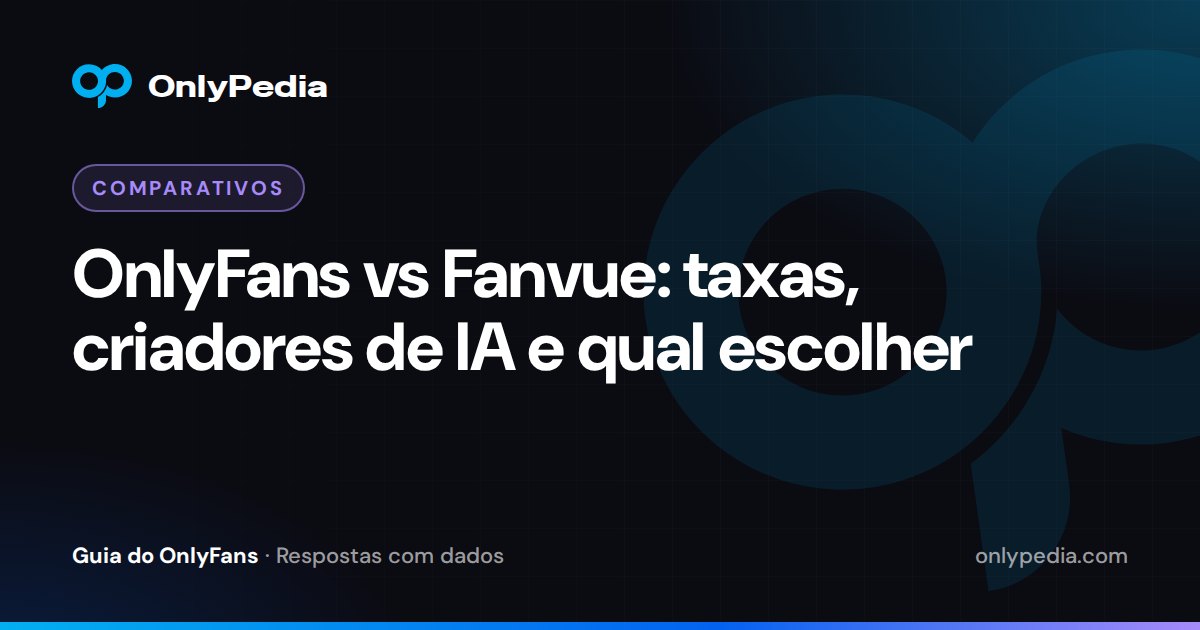 OnlyFans vs Fanvue: taxas, criadores de IA e qual escolher — Guia do OnlyPedia