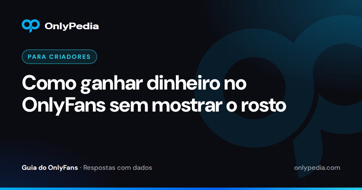 Como ganhar dinheiro no OnlyFans sem mostrar o rosto — Guia do OnlyPedia