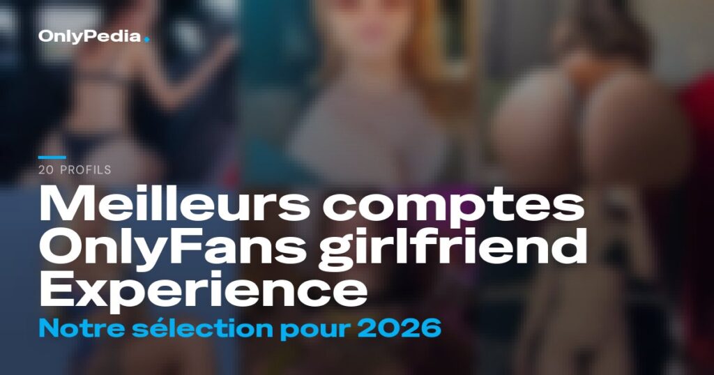 Meilleurs comptes OnlyFans girlfriend Experience (GFE) : 20 profils à suivre en 2026
