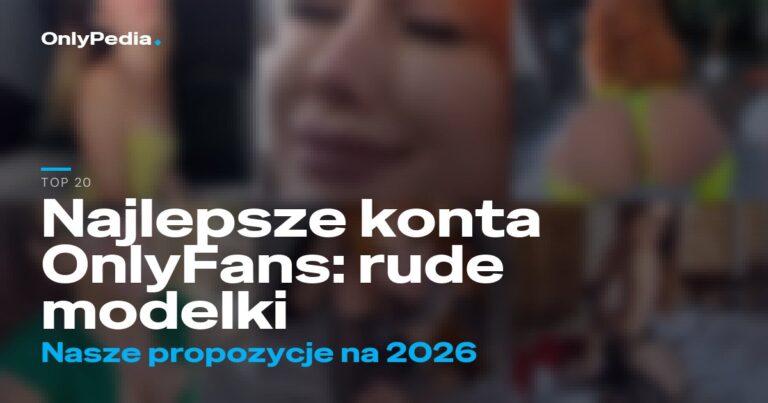 Najlepsze konta OnlyFans: rude modelki – 20 propozycji na 2026