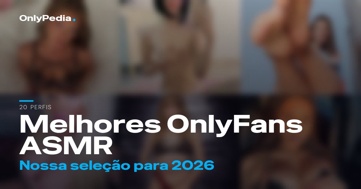 Melhores OnlyFans ASMR: 20 perfis para seguir em 2026
